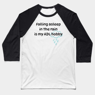 Falling asleep in the rain is my ADL hobby Baseball T-Shirt